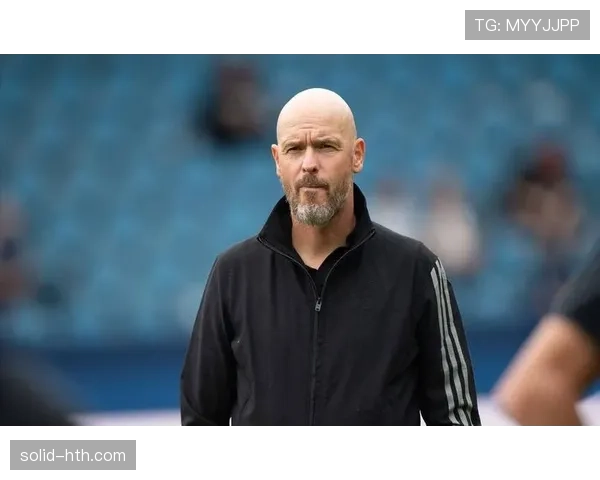 滕哈赫战术创新成效显著，持续提升球队竞争力获球迷广泛认可